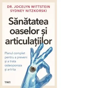 Coperta cărții Sanatatea oaselor si articulatiilor. Planul complet pentru a preveni si a trata osteoporoza si artrita