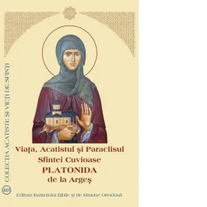 Coperta cărții Viata, Acatistul si Paraclisul Sfintei Cuvioase Platonida de la Arges