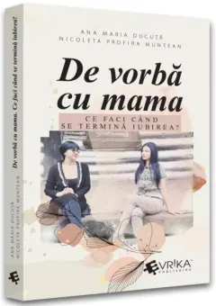 Coperta cărții De vorba cu mama. Ce faci cand se termina iubirea? - Ana Maria Ducuta, Nicoleta Profira Muntean