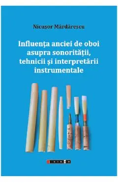 Coperta cărții Influenta anciei de oboi asupra sonoritatii, tehnicii si interpretarii instrumentale