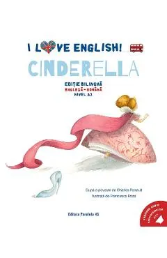 Coperta cărții I Love English. Cinderella. Ed. bilingva engleza-romana. Nivel A2