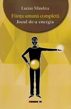 Coperta cărții Fiinta umana completa. Jocul de-a energia