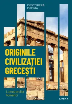 Coperta cărții Originile civilizatiei grecesti. Lumea eroilor homerici. Vol. 2. Descopera istoria