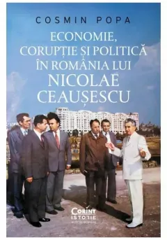 Coperta cărții Economie, corupție și politică în România lui Nicolae Ceaușescu