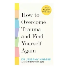 Coperta cărții How to Overcome Trauma and Find Yourself Again, Jessamy Hibberd