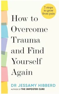Coperta cărții How to Overcome Trauma and Find Yourself Again, Jessamy Hibberd