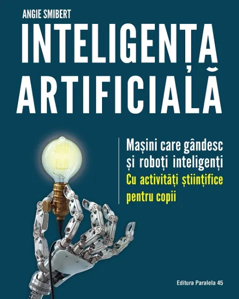 Coperta cărții Inteligența artificială. Mașini care gândesc și roboți inteligenți – cu activități științifice pentru copii