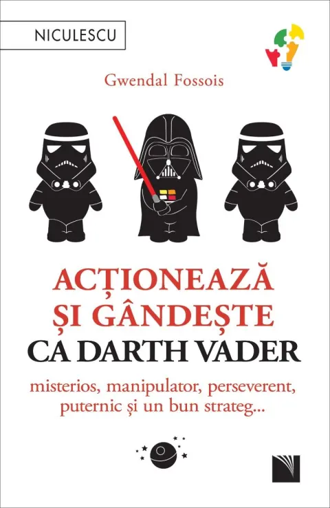 Coperta cărții Acționează și gândește ca Darth Vader. Misterios, manipulator, perseverent, puternic și un bun strateg
