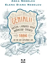 Coperta cărții Genialii: Antipa, I. Hasdeu, Vuia, Brancusi, Enescu. 1886 - Un an din copilaria lor