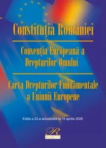 Coperta cărții Constitutia Romaniei. Conventia Europeana a Drepturilor Omului. Carta Drepturilor Fundamentale a Uniunii Europene. Editia a 22-a, actualizata la 19 aprilie 2026
