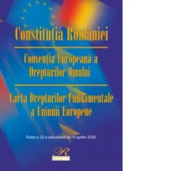 Coperta cărții Constitutia Romaniei. Conventia Europeana a Drepturilor Omului. Carta Drepturilor Fundamentale a Uniunii Europene. Editia a 22-a, actualizata la 19 aprilie 2026