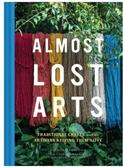 Coperta cărții Almost lost arts: traditional crafts and the artisans keeping them alive
