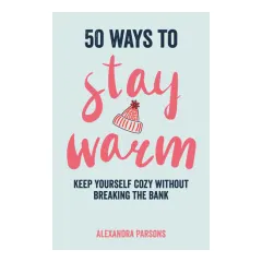 Coperta cărții 50 ways to stay warm: keep yourself cozy without breaking the bank