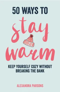 Coperta cărții 50 ways to stay warm: keep yourself cozy without breaking the bank