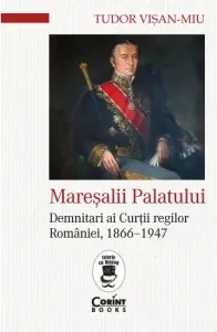 Coperta cărții Maresalii Palatului. Demnitari ai Curtii regilor Romaniei, 1866-1947 - Tudor Visan-Miu
