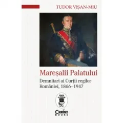 Coperta cărții Maresalii Palatului. Demnitari ai Curtii regilor Romaniei, 1866-1947 - Tudor Visan-Miu