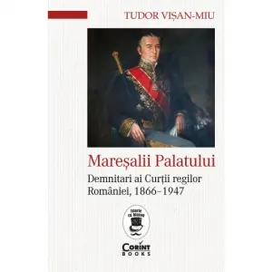 Coperta cărții Maresalii Palatului. Demnitari ai Curtii regilor Romaniei, 1866-1947 - Tudor Visan-Miu