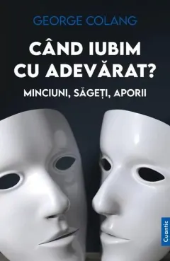 Coperta cărții Cand iubim cu adevarat? Minciuni, sageti, aporii