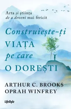 Coperta cărții Construieste-ti viata pe care o doresti - Arthur C. Brooks, Oprah Winfrey