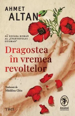 Coperta cărții Dragostea in vremea revoltelor. Cvartetul Otoman Vol.2
