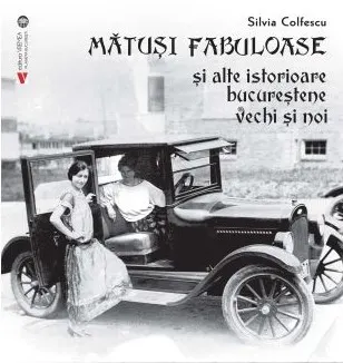 Coperta cărții Mătuși fabuloase și alte istorioare bucureștene vechi și noi