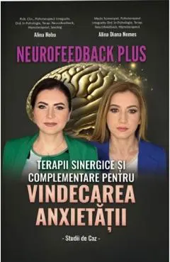 Coperta cărții Neurofeedback Plus: Terapii sinergice si complementare pentru vindecarea anxietatii - Alina Robu, Alina Diana Nemes