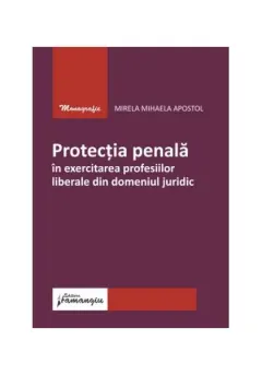 Coperta cărții Protecția penală în exercitarea profesiilor liberale din domeniul juridic