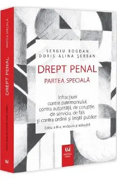 Coperta cărții Drept penal. Partea speciala. Infractiuni contra patrimoniului, contra autoritatii, de coruptie, de serviciu, de fals si contra ordinii si linistii publice Ed.3 - Sergiu Bogdan, Doris Alina Serban