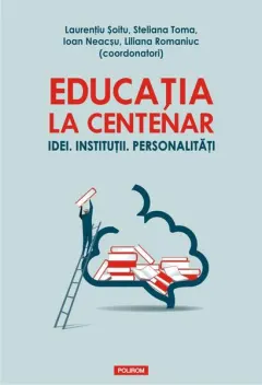 Coperta cărții Educația la Centenar. Idei. Instituții. Personalități