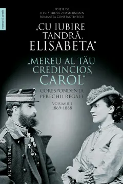 Coperta cărții „Cu iubire tandră, Elisabeta”. „Mereu al tău credincios, Carol”. Corespondența perechii regale (Vol. 1) 1869–1888