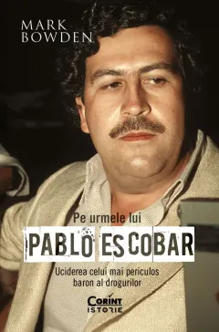 Coperta cărții Pe urmele lui Pablo Escobar. Uciderea celui mai periculos baron al drogurilor