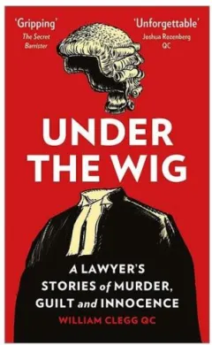 Coperta cărții Under the Wig: A Lawyer's Stories of Murder, Guilt and Innocence