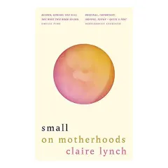 Coperta cărții Small on motherhoods, Claire Lynch