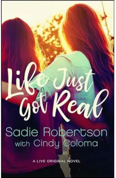 Coperta cărții Life Just Got Real, Sadie Robertson, Cindy Coloma