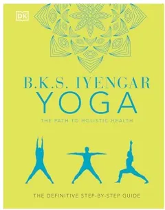 Coperta cărții B. K. S. Iyengar Yoga the Path to Holistic Health, B.K.S. Iyengar