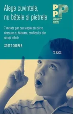 Coperta cărții Alege cuvintele, nu batele si pietrele. 7 metode prin care copilul tau sa se descurce cu hartuirea, conflictul si alte situatii dificile