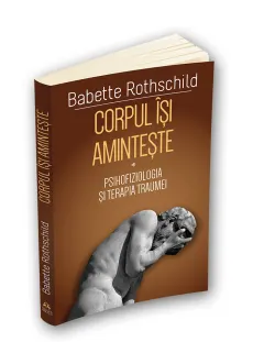 Coperta cărții Corpul isi aminteste. Psihofiziologia si tratamentul traumei