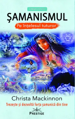Coperta cărții Samanismul pe intelesul tuturor. Trezeste si dezvolta forta samanica din tine