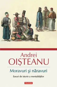 Coperta cărții Moravuri și năravuri. Eseuri de istorie a mentalităților