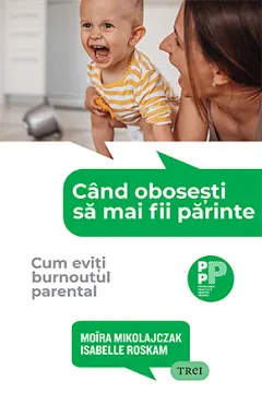 Coperta cărții Când obosești să mai fii părinte. Cum eviți burnoutul parental
