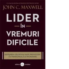 Coperta cărții Lider in vremuri dificile. Depasirea celor mai mari provocari, cu indrazneala si incredere