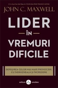 Coperta cărții Lider in vremuri dificile. Depasirea celor mai mari provocari, cu indrazneala si incredere