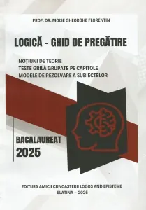 Coperta cărții Logica. Bacalaureat 2025. Ghid de pregatire. Notiuni de teorie, teste grila grupate pe capitole, modele de rezolvare a subiectelor