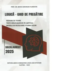 Coperta cărții Logica. Bacalaureat 2025. Ghid de pregatire. Notiuni de teorie, teste grila grupate pe capitole, modele de rezolvare a subiectelor
