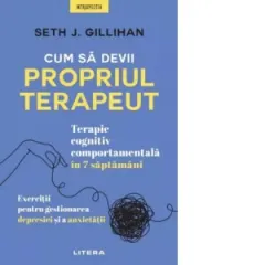 Coperta cărții Cum sa devii propriul terapeut. Terapie cognitiv-comportamentala in 7 saptamani