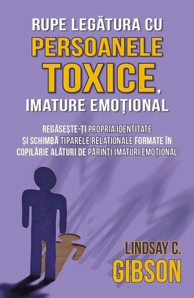 Coperta cărții Rupe legătura cu persoanele toxice, imature emoțional