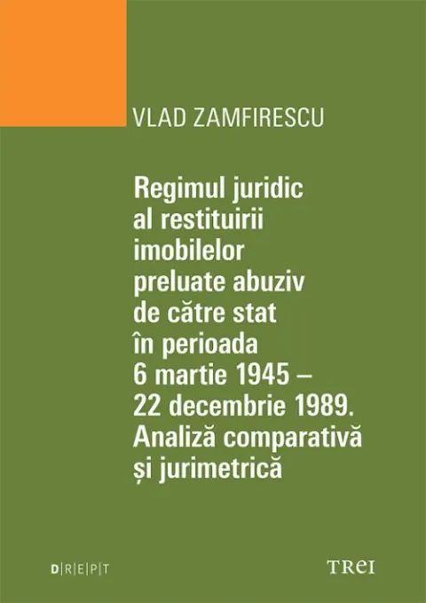 Coperta cărții Regimul juridic al restituirii imobilelor preluate abuziv de catre stat in perioada 6 martie 1945 - 22 decembrie 1949