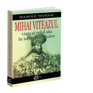 Coperta cărții Mihai Viteazul. Viata si rolul sau in istoria romanilor