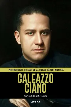 Coperta cărții Galeazzo Ciano. Volumul 36. Protagonisti ai celui de-al Doilea Razboi Mondial