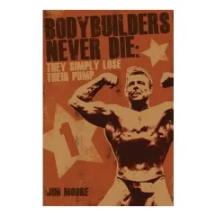 Coperta cărții Bodybuilders Never Die They Simply Lose Their Pump